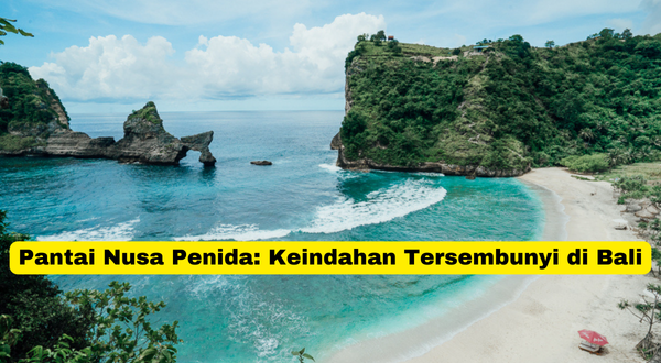 Pantai Nusa Penida Keindahan Tersembunyi di Bali