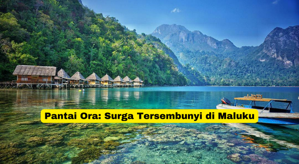 Pantai Ora Surga Tersembunyi di Maluku