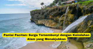 Pantai Pacitan Surga Tersembunyi dengan Keindahan Alam yang Menakjubkan