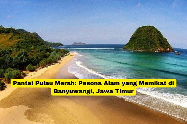 Pantai Pulau Merah Pesona Alam yang Memikat di Banyuwangi, Jawa Timur