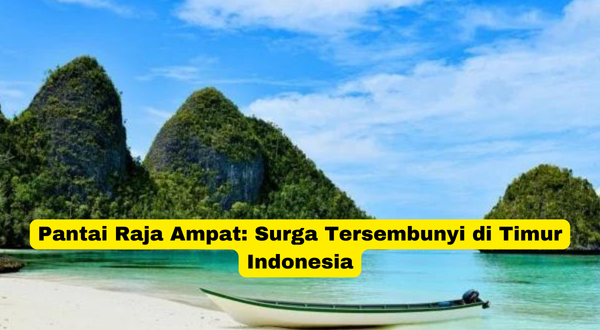 Pantai Raja Ampat Surga Tersembunyi di Timur Indonesia