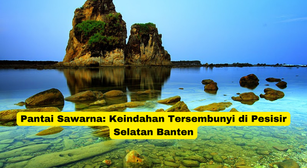 Pantai Sawarna Keindahan Tersembunyi di Pesisir Selatan Banten