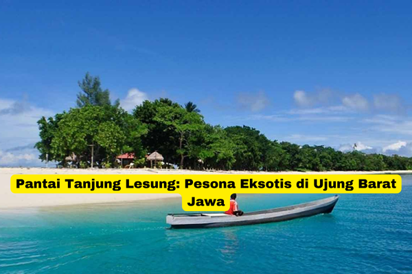 Pantai Tanjung Lesung Pesona Eksotis di Ujung Barat Jawa