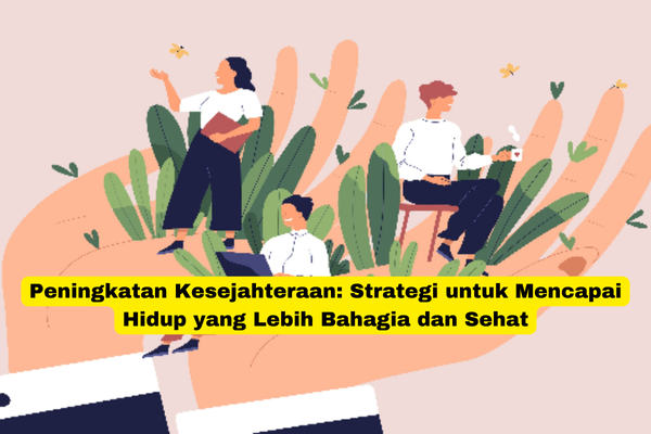 Peningkatan Kesejahteraan Strategi untuk Mencapai Hidup yang Lebih Bahagia dan Sehat