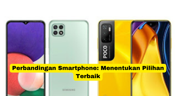 Perbandingan Smartphone Menentukan Pilihan Terbaik