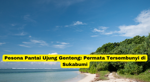 Pesona Pantai Ujung Genteng Permata Tersembunyi di Sukabumi