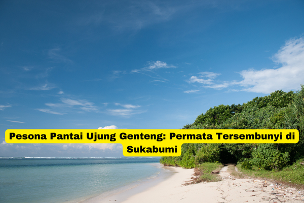 Pesona Pantai Ujung Genteng Permata Tersembunyi di Sukabumi