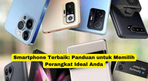 Smartphone Terbaik Panduan untuk Memilih Perangkat Ideal Anda