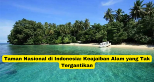 Taman Nasional di Indonesia Keajaiban Alam yang Tak Tergantikan