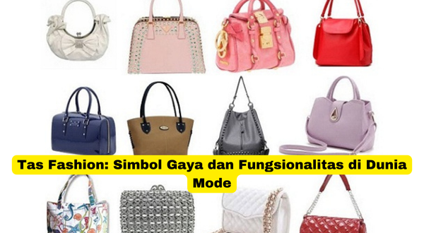 Tas Fashion Simbol Gaya dan Fungsionalitas di Dunia Mode