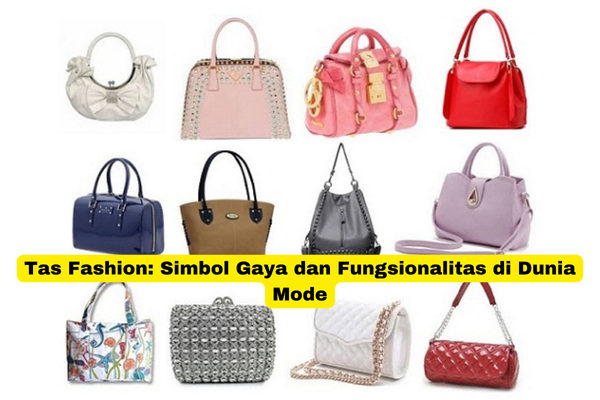 Tas Fashion Simbol Gaya dan Fungsionalitas di Dunia Mode