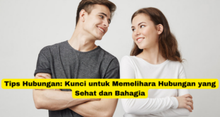 Tips Hubungan Kunci untuk Memelihara Hubungan yang Sehat dan Bahagia