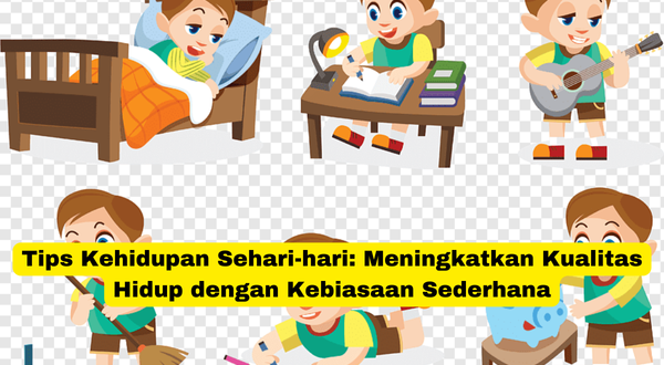 Tips Kehidupan Sehari-hari Meningkatkan Kualitas Hidup dengan Kebiasaan Sederhana