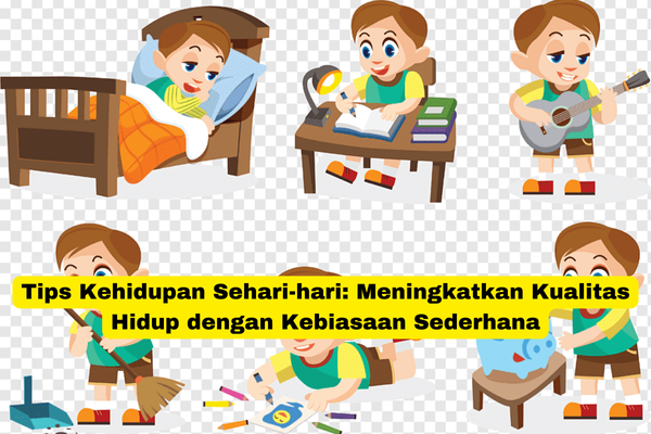 Tips Kehidupan Sehari-hari Meningkatkan Kualitas Hidup dengan Kebiasaan Sederhana