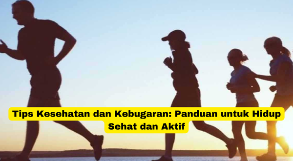 Tips Kesehatan dan Kebugaran Panduan untuk Hidup Sehat dan Aktif