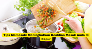 Tips Memasak Meningkatkan Keahlian Masak Anda di Dapur