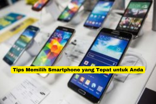 Tips Memilih Smartphone yang Tepat untuk Anda