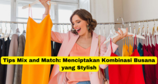 Tips Mix and Match Menciptakan Kombinasi Busana yang Stylish