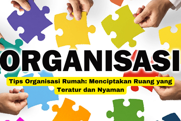 Tips Organisasi Rumah Menciptakan Ruang yang Teratur dan Nyaman