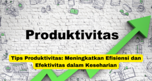 Tips Produktivitas Meningkatkan Efisiensi dan Efektivitas dalam Keseharian