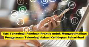 Tips Teknologi Panduan Praktis untuk Mengoptimalkan Penggunaan Teknologi dalam Kehidupan Sehari-hari