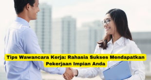 Tips Wawancara Kerja Rahasia Sukses Mendapatkan Pekerjaan Impian Anda