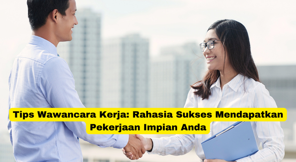 Tips Wawancara Kerja Rahasia Sukses Mendapatkan Pekerjaan Impian Anda