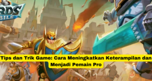 Tips dan Trik Game Cara Meningkatkan Keterampilan dan Menjadi Pemain Pro