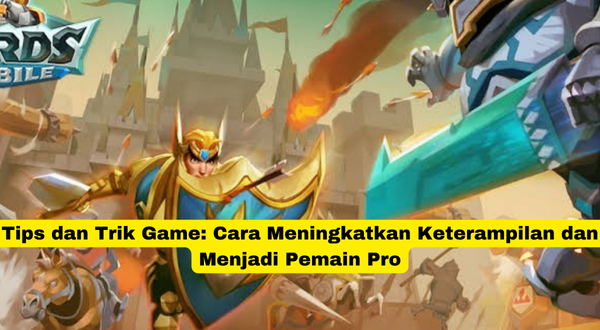 Tips dan Trik Game Cara Meningkatkan Keterampilan dan Menjadi Pemain Pro