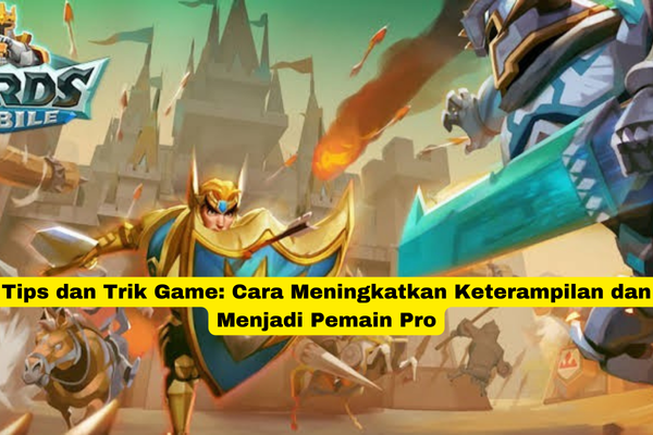 Tips dan Trik Game Cara Meningkatkan Keterampilan dan Menjadi Pemain Pro