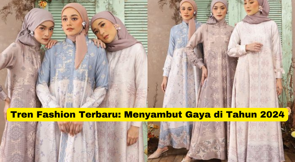 Tren Fashion Terbaru Menyambut Gaya di Tahun 2024