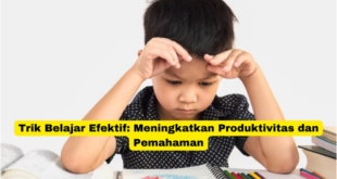 Trik Belajar Efektif Meningkatkan Produktivitas dan Pemahaman