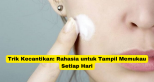 Trik Kecantikan Rahasia untuk Tampil Memukau Setiap Hari