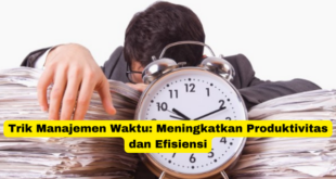 Trik Manajemen Waktu Meningkatkan Produktivitas dan Efisiensi