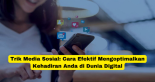 Trik Media Sosial Cara Efektif Mengoptimalkan Kehadiran Anda di Dunia Digital