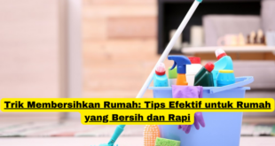 Trik Membersihkan Rumah Tips Efektif untuk Rumah yang Bersih dan Rapi