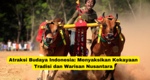 Atraksi Budaya Indonesia Menyaksikan Kekayaan Tradisi dan Warisan Nusantara