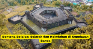 Benteng Belgica Sejarah dan Keindahan di Kepulauan Banda