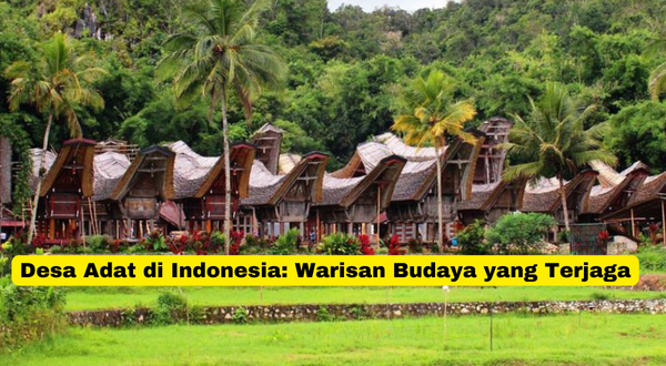 Desa Adat di Indonesia Warisan Budaya yang Terjaga