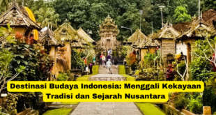 Destinasi Budaya Indonesia Menggali Kekayaan Tradisi dan Sejarah Nusantara