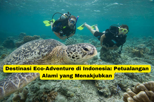 Destinasi Eco-Adventure di Indonesia Petualangan Alami yang Menakjubkan