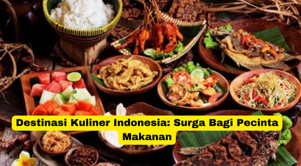 Destinasi Kuliner Indonesia Surga Bagi Pecinta Makanan