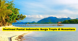 Destinasi Pantai Indonesia Surga Tropis di Nusantara