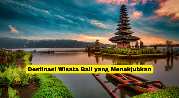 Destinasi Wisata Bali yang Menakjubkan