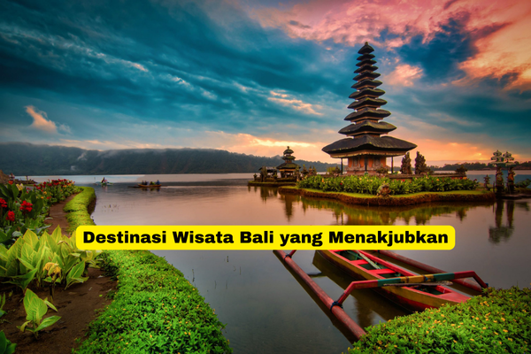 Destinasi Wisata Bali yang Menakjubkan