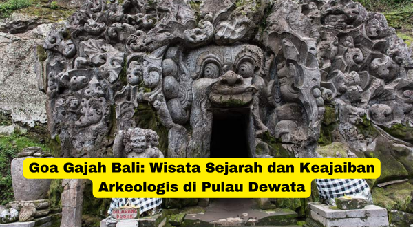 Goa Gajah Bali Wisata Sejarah dan Keajaiban Arkeologis di Pulau Dewata