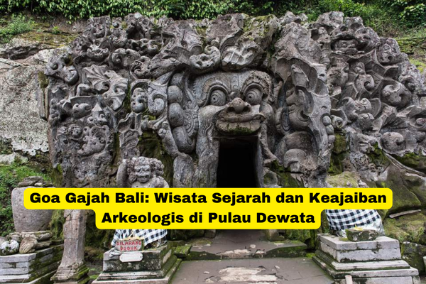 Goa Gajah Bali Wisata Sejarah dan Keajaiban Arkeologis di Pulau Dewata