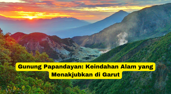 Gunung Papandayan Keindahan Alam yang Menakjubkan di Garut