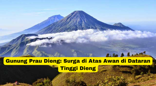 Gunung Prau Dieng Surga di Atas Awan di Dataran Tinggi Dieng