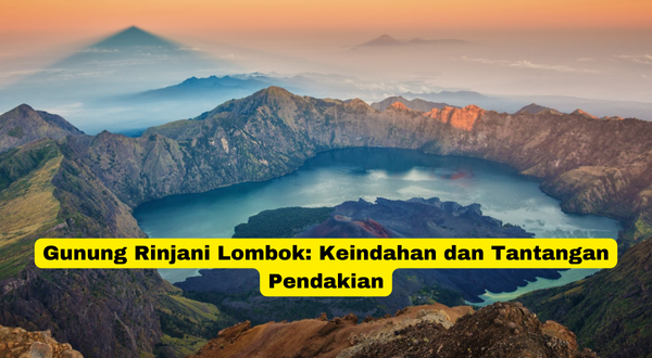 Gunung Rinjani Lombok Keindahan dan Tantangan Pendakian